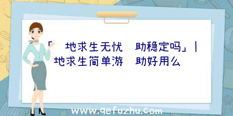 「绝地求生无忧辅助稳定吗」|绝地求生简单游辅助好用么